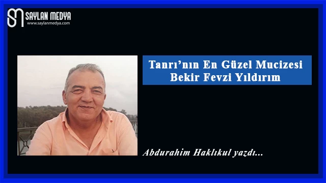 Tanrı’nın En Güzel Mucizesi Bekir Fevzi Yıldırım