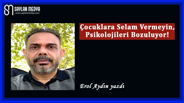 Çocuklara Selam Vermeyin, Psikolojileri Bozuluyor!