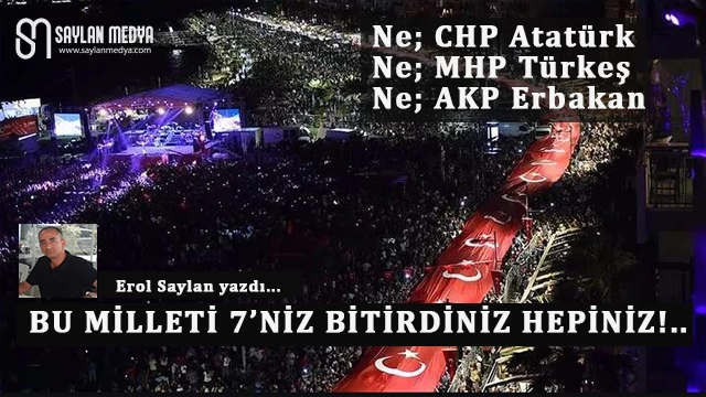 BU MİLLETİ 7’NİZ BİTİRDİNİZ HEPİNİZ!..