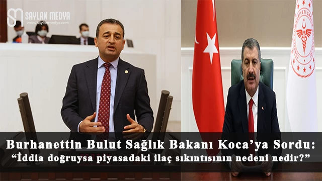 Burhanettin Bulut, “İddia doğruysa piyasadaki ilaç sıkıntısının nedeni nedir?”