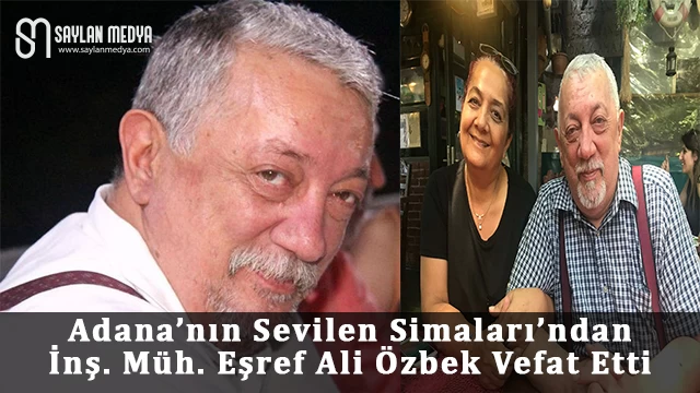 Adana’nın sevilen simalarından İnş. Müh. Eşref Ali Özbek vefat etti