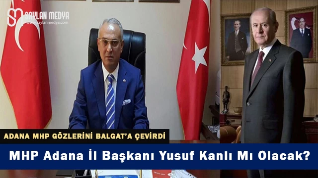 MHP Adana İl Başkanı Yusuf Kanlı Mı Olacak?