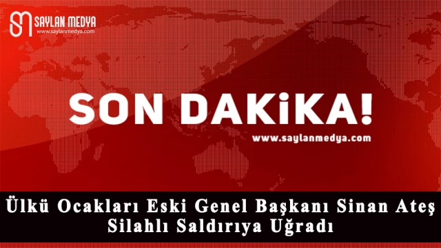 Ülkü Ocakları Eski Genel Başkanı'na Silahlı Saldırı