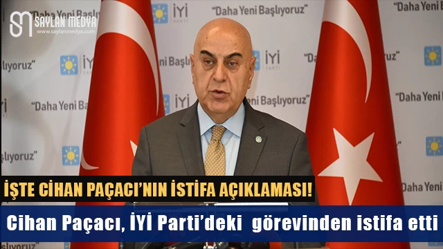 Cihan Paçacı, İYİ Parti’deki ‘Kurumsal İlişkiler Başkanlığı’ görevinden istifa etti