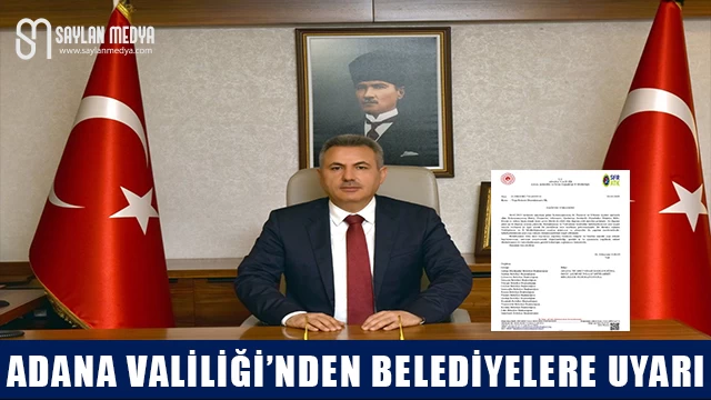 Adana Valiliği’nden Belediyelere Uyarı