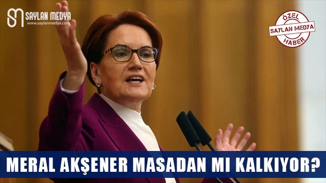 Meral Akşener Masadan Mı Kalkıyor?