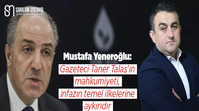 Mustafa Yeneroğlu: Gazeteci Taner Talaş'ın mahkumiyeti, infazın temel ilkelerine aykırıdır