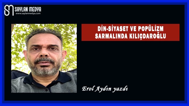 Din-Siyaset ve Popülizm Sarmalında Kılıçdaroğlu