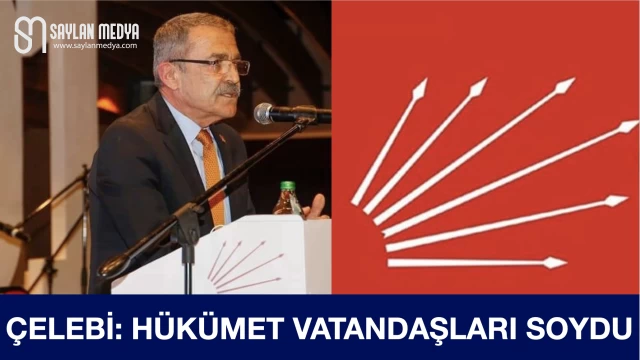 Çelebi: Hükümet vatandaşları soydu!