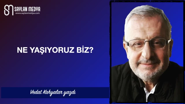 Ne Yaşıyoruz Biz?