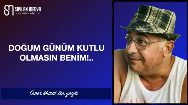 Doğum Günüm Kutlu Olmasın Benim!