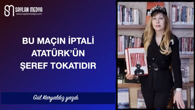 Bu maçın iptali Atatürk'ün şeref tokatıdır