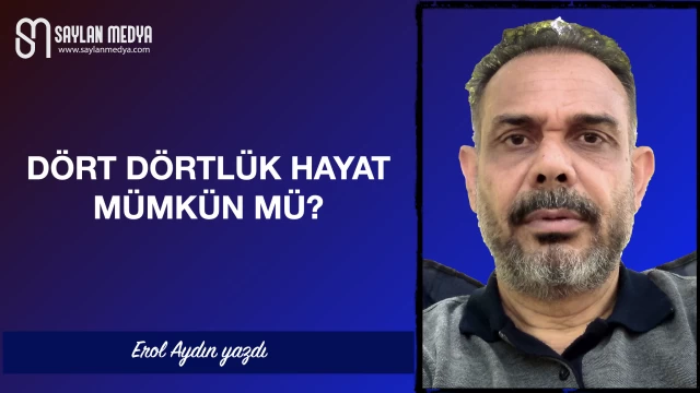 Dört dörtlük hayat mümkün mü?