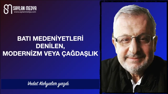 Batı medeniyeti denilen, modernizm veya çağdaşlık