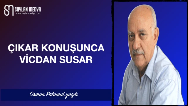 Çıkar konuşunca vicdan susar