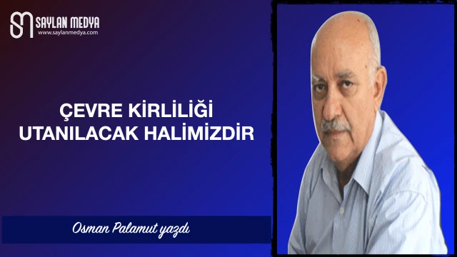 Çevre kirliliği utanılacak halimizdir