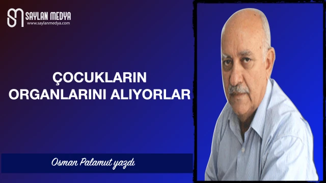 Çocukların organlarını alıyorlar