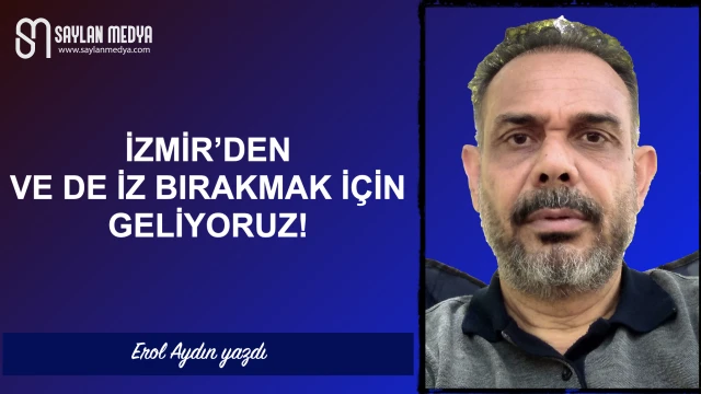 İzmir'den ve de iz bırakmak için geliyoruz!