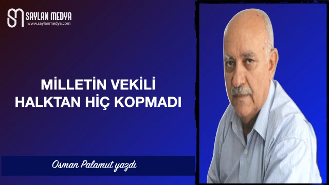 Milletin vekili halktan hiç kopmadı