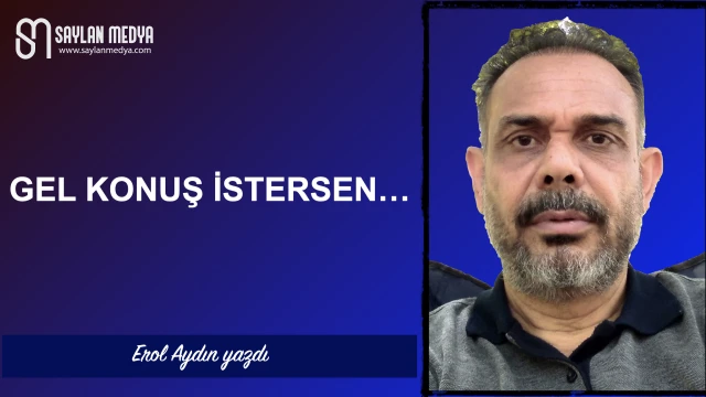 Gel konuş istersen...