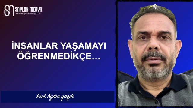 İnsanlar yaşamayı öğrenmedikçe...