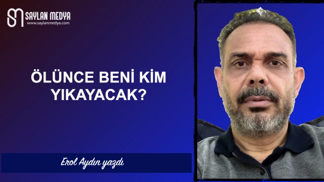 Ölünce beni kim yıkayacak?