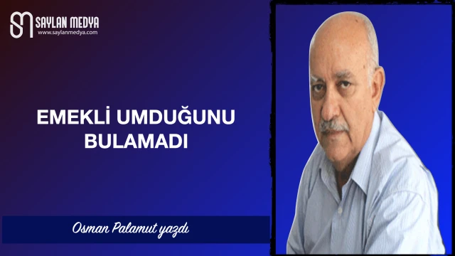 Emekli umduğunu bulamadı