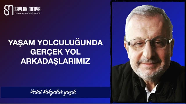 Yaşam yolculuğunda gerçek yol arkadaşlarımız